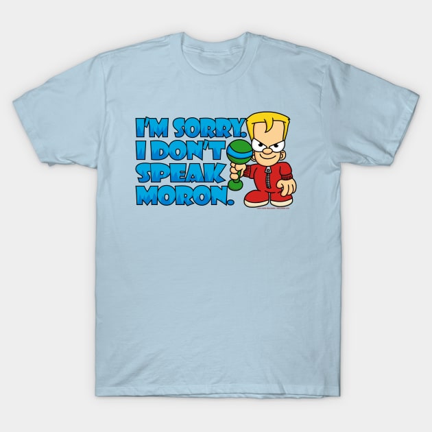 I Don't Speak Moron T-Shirt by Wislander